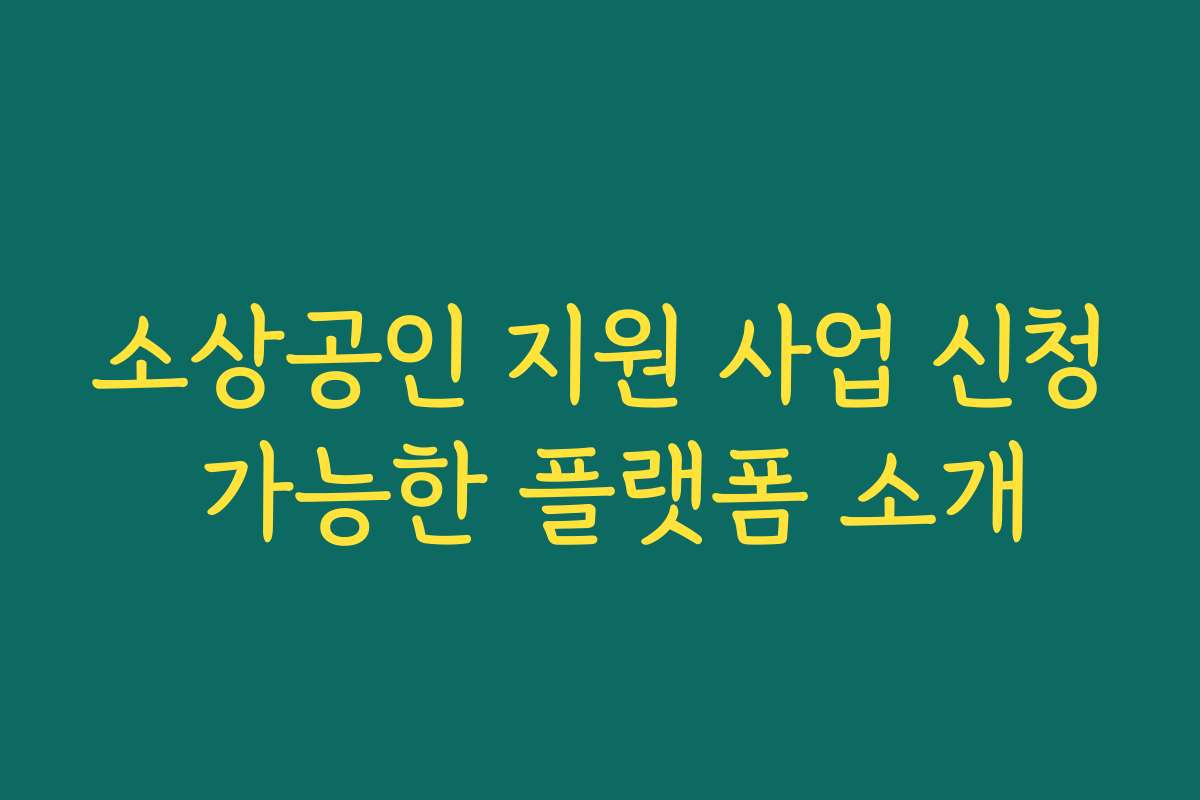 소상공인 지원 사업 신청 가능한 플랫폼 소개
