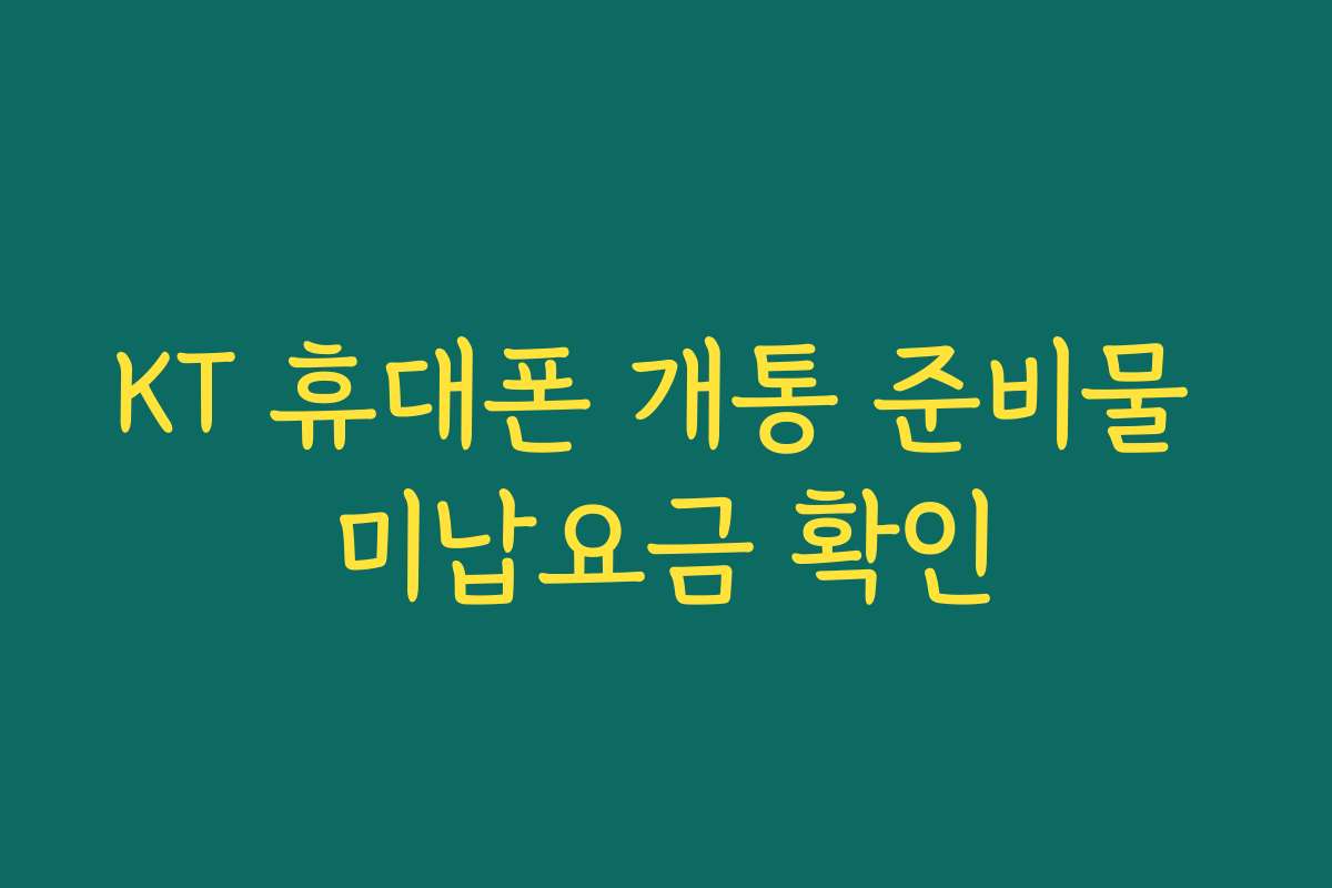 KT 휴대폰 개통 준비물 미납요금 확인