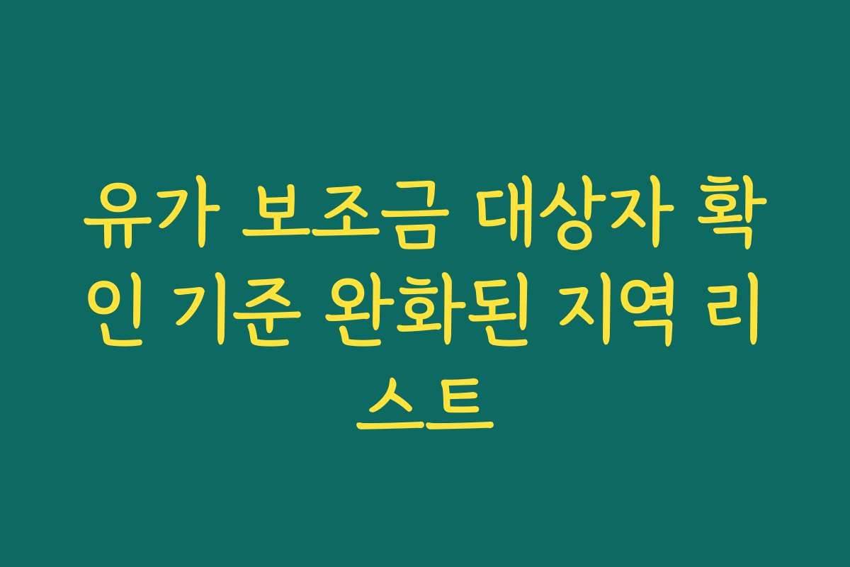 유가 보조금 대상자 확인 기준 완화된 지역 리스트