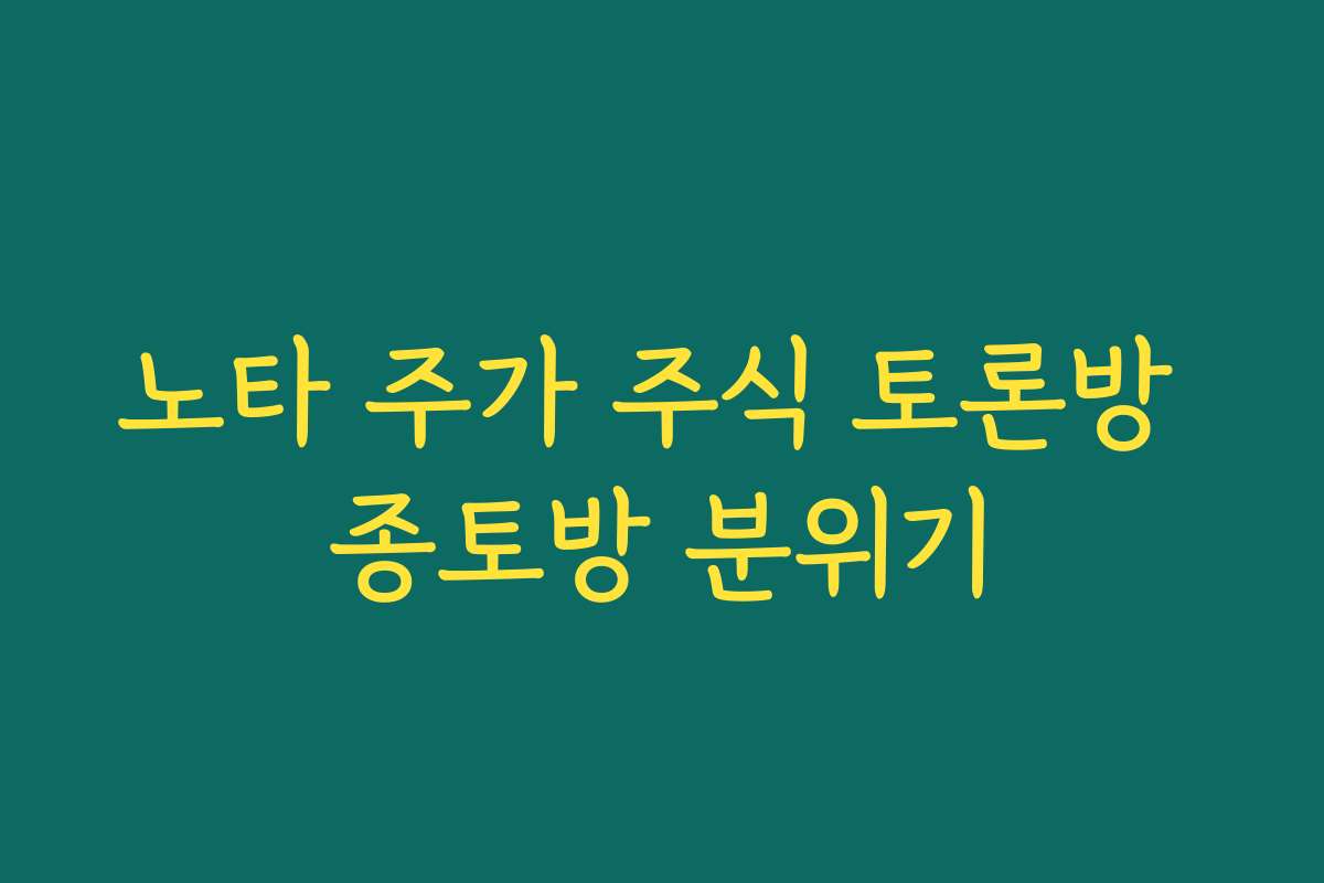 노타 주가 주식 토론방 종토방 분위기