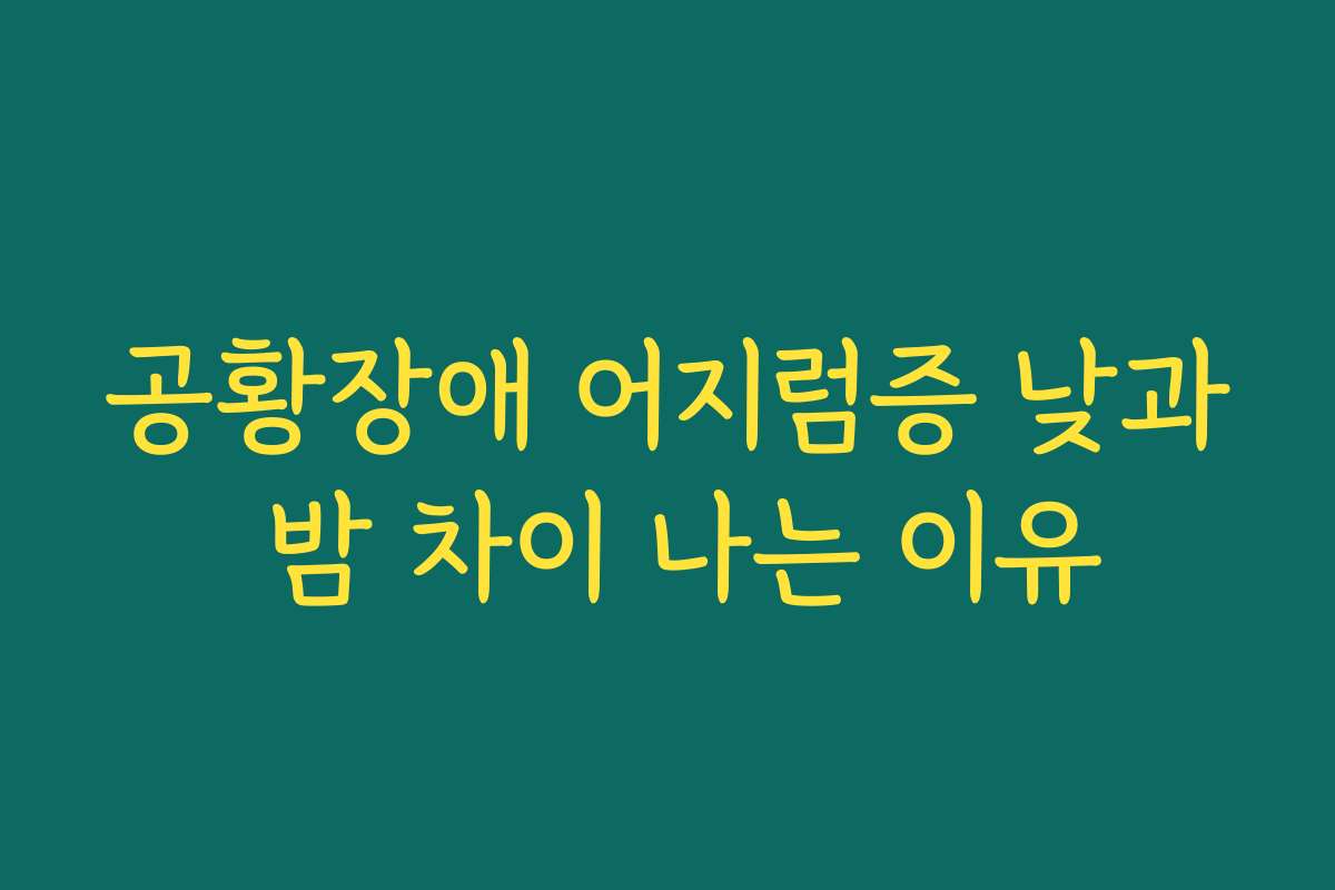 공황장애 어지럼증 낮과 밤 차이 나는 이유