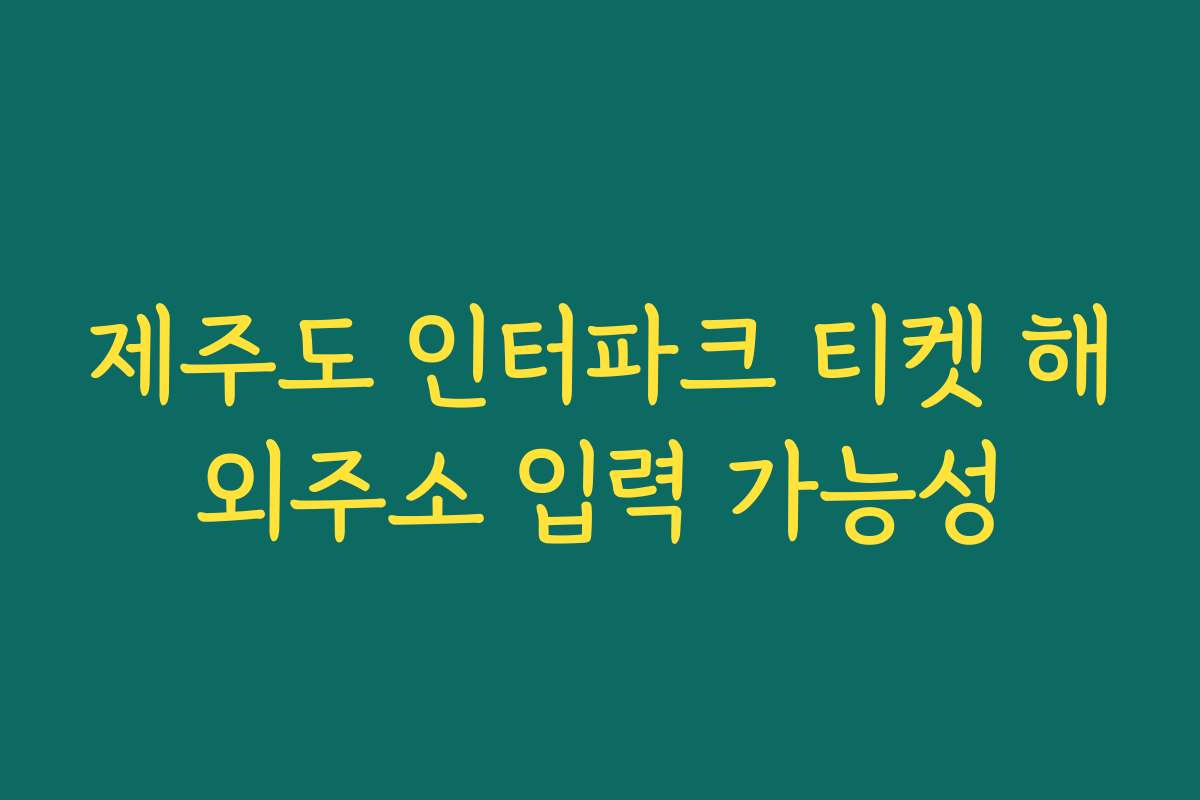 제주도 인터파크 티켓 해외주소 입력 가능성