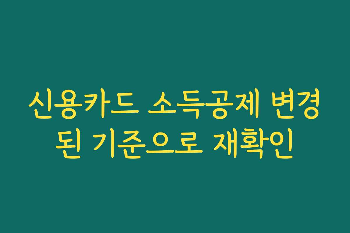 신용카드 소득공제 변경된 기준으로 재확인