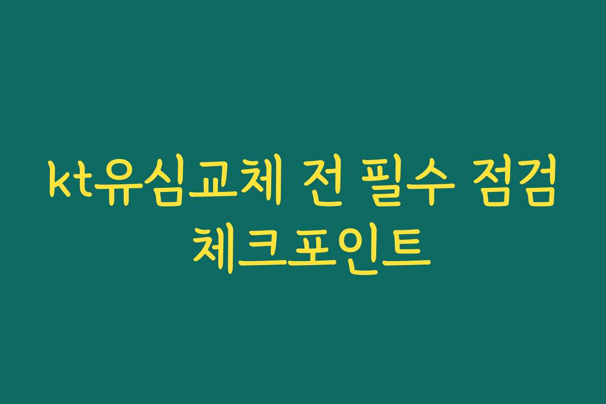 kt유심교체 전 필수 점검 체크포인트