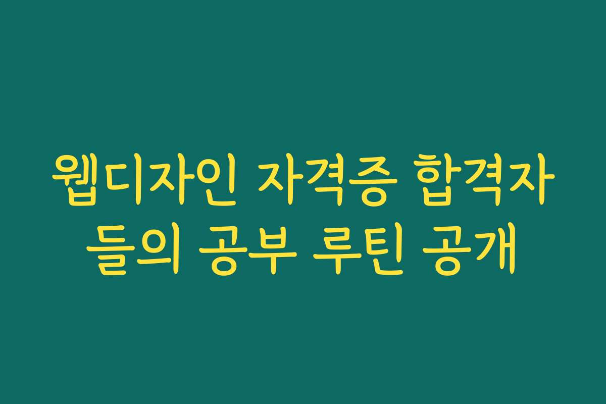 웹디자인 자격증 합격자들의 공부 루틴 공개