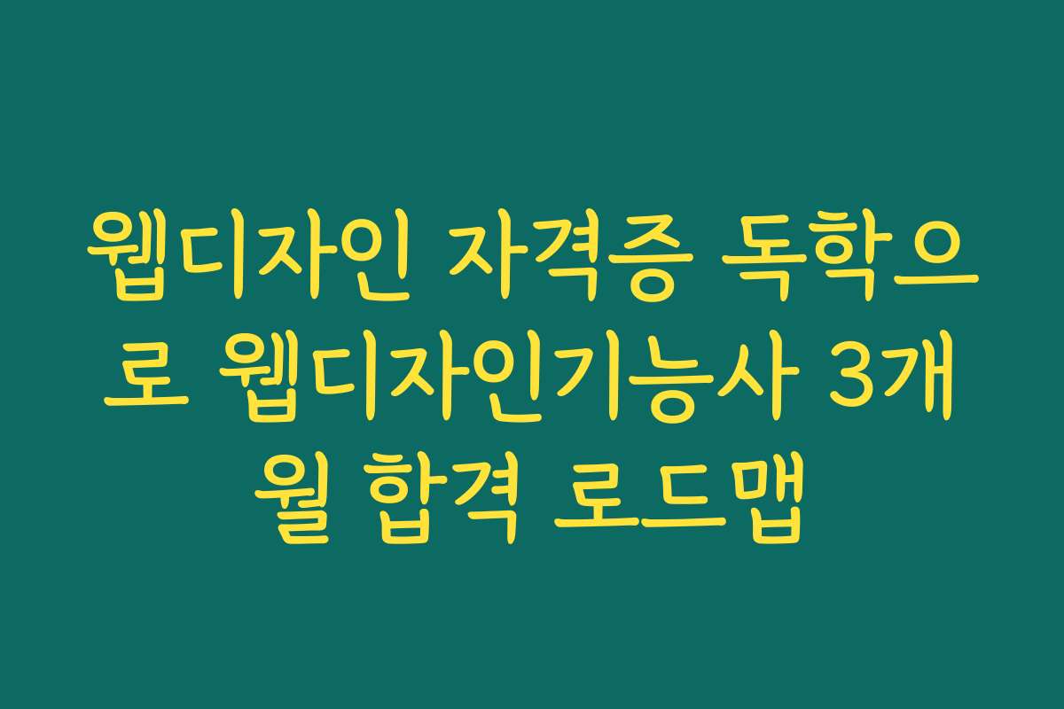 웹디자인 자격증 독학으로 웹디자인기능사 3개월 합격 로드맵
