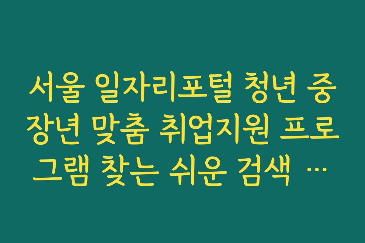 서울 일자리포털 청년 중장년 맞춤 취업지원 프로그램 찾는 쉬운 검색 요령