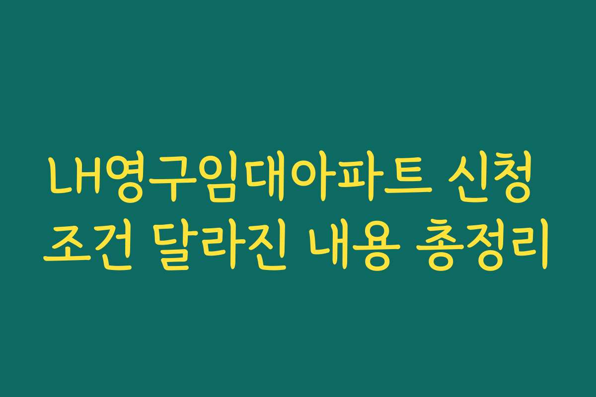 LH영구임대아파트 신청 조건 달라진 내용 총정리