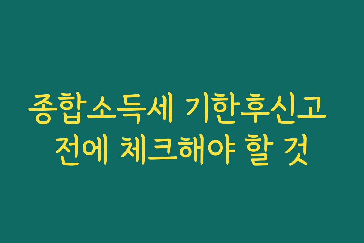 종합소득세 기한후신고 전에 체크해야 할 것