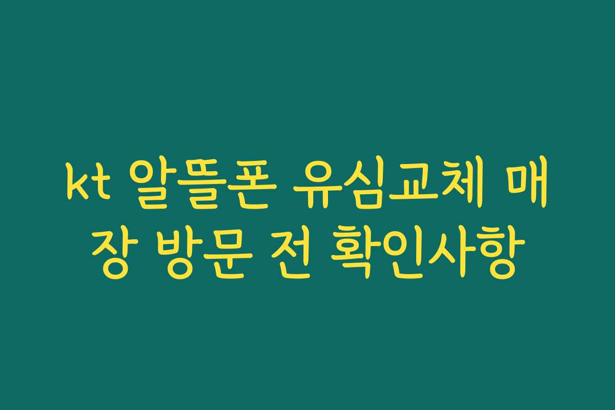 kt 알뜰폰 유심교체 매장 방문 전 확인사항
