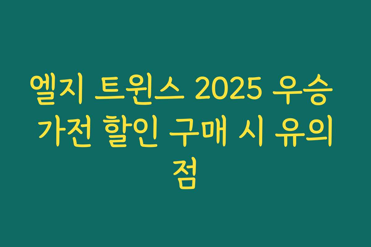 엘지 트윈스 2025 우승 가전 할인 구매 시 유의점