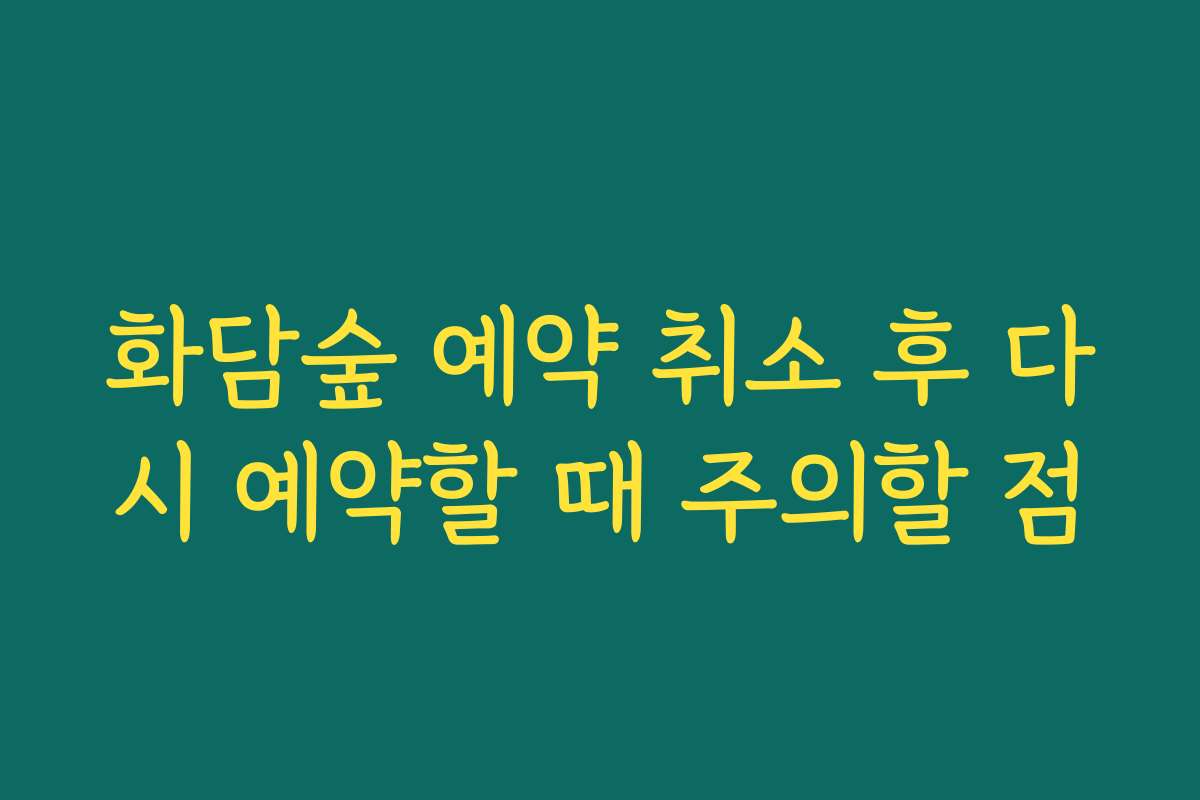 화담숲 예약 취소 후 다시 예약할 때 주의할 점