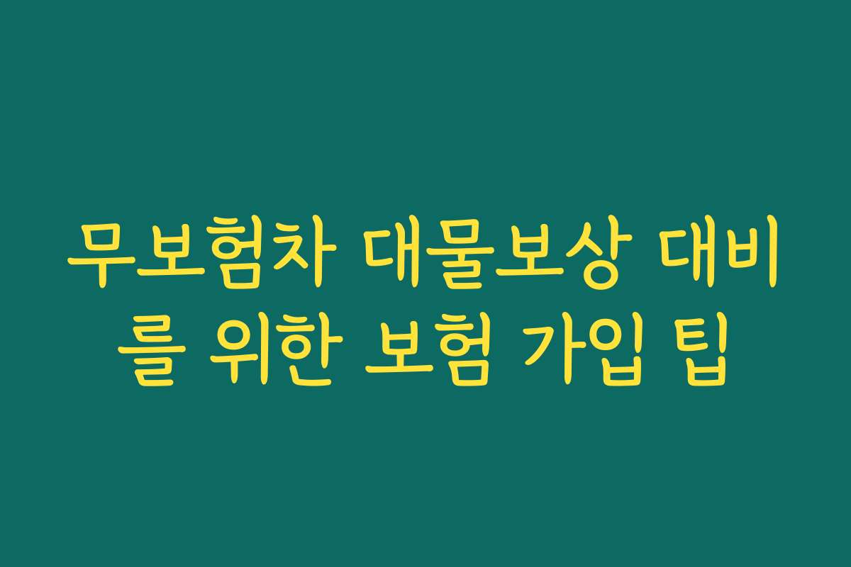 무보험차 대물보상 대비를 위한 보험 가입 팁