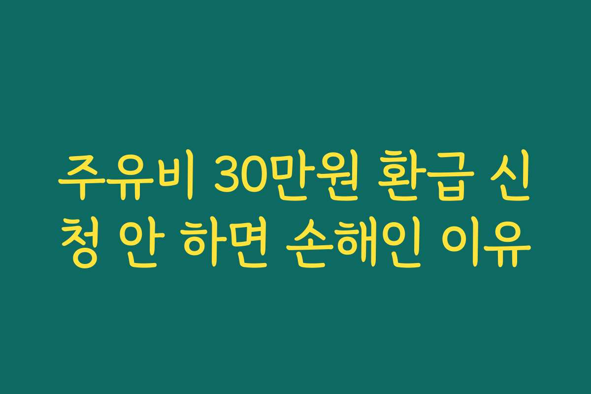 주유비 30만원 환급 신청 안 하면 손해인 이유