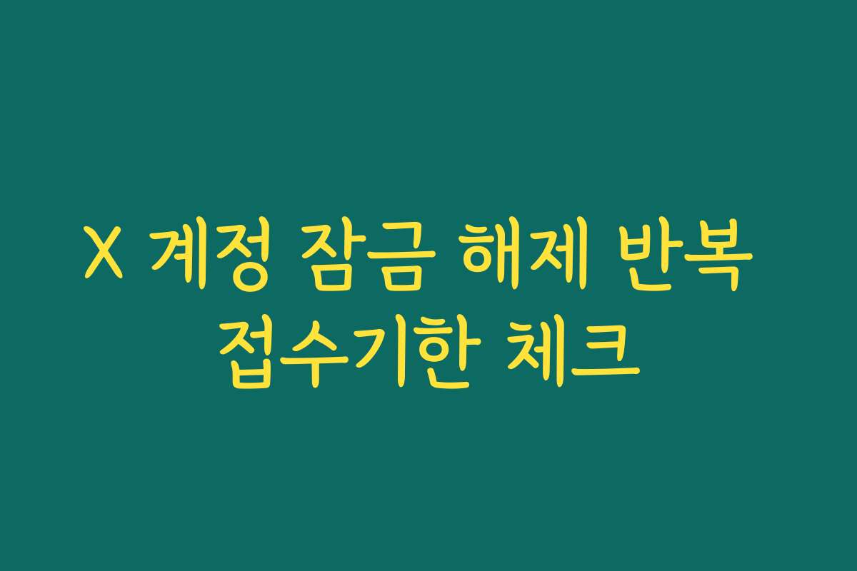 X 계정 잠금 해제 반복 접수기한 체크