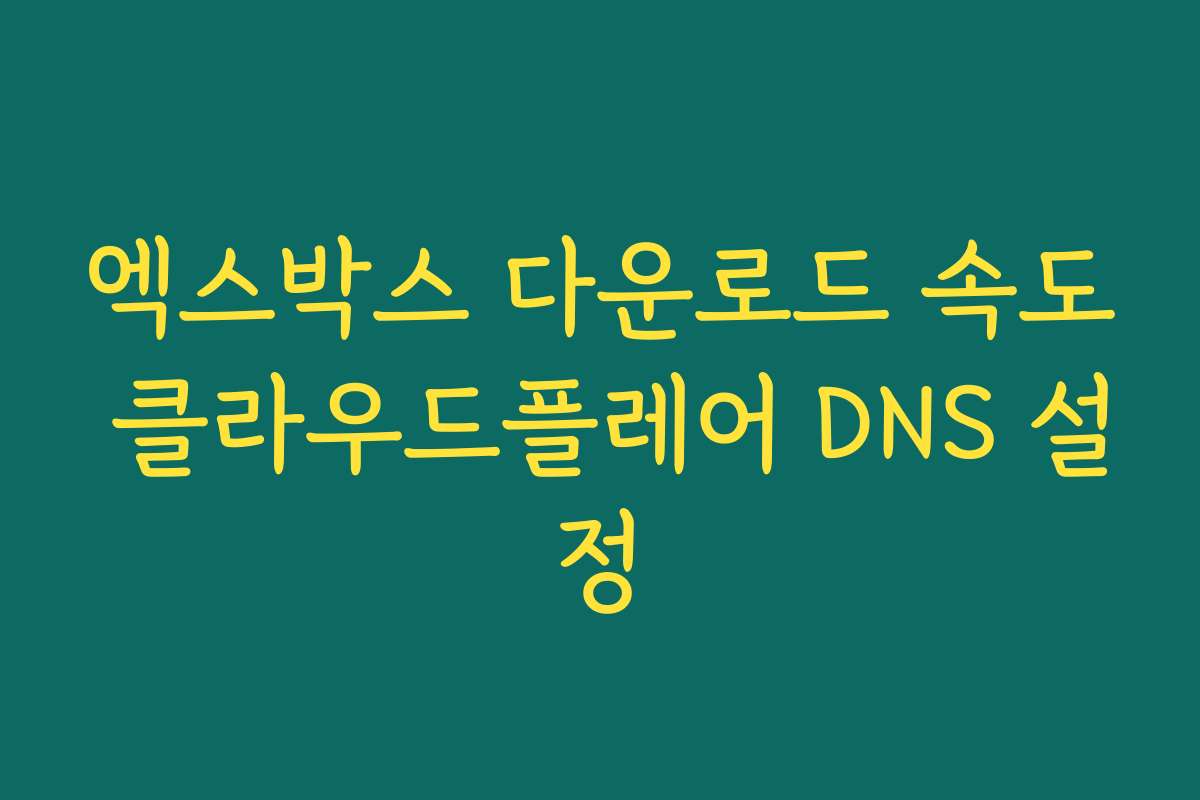 엑스박스 다운로드 속도 클라우드플레어 DNS 설정