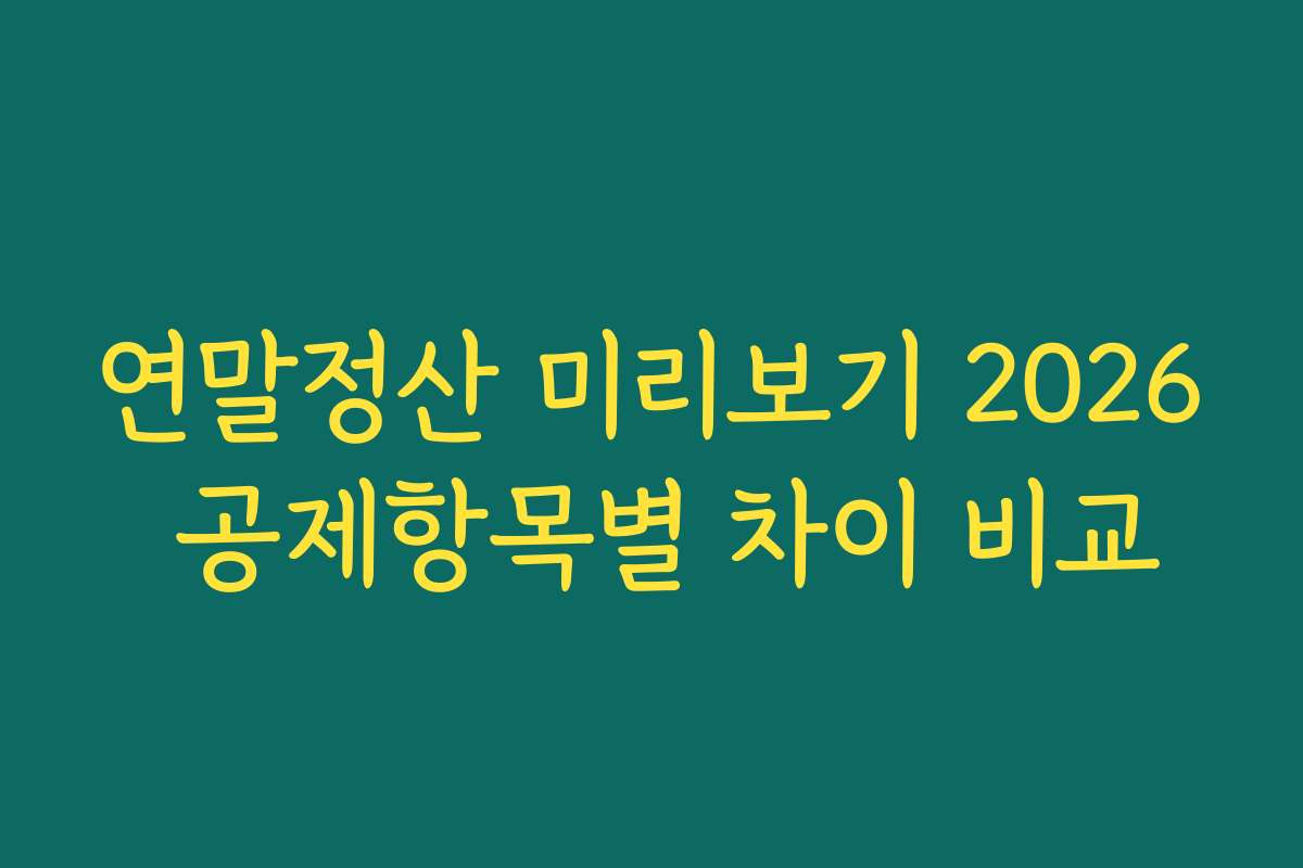 연말정산 미리보기 2026 공제항목별 차이 비교