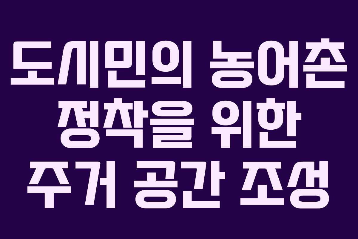 도시민의 농어촌 정착을 위한 주거 공간 조성