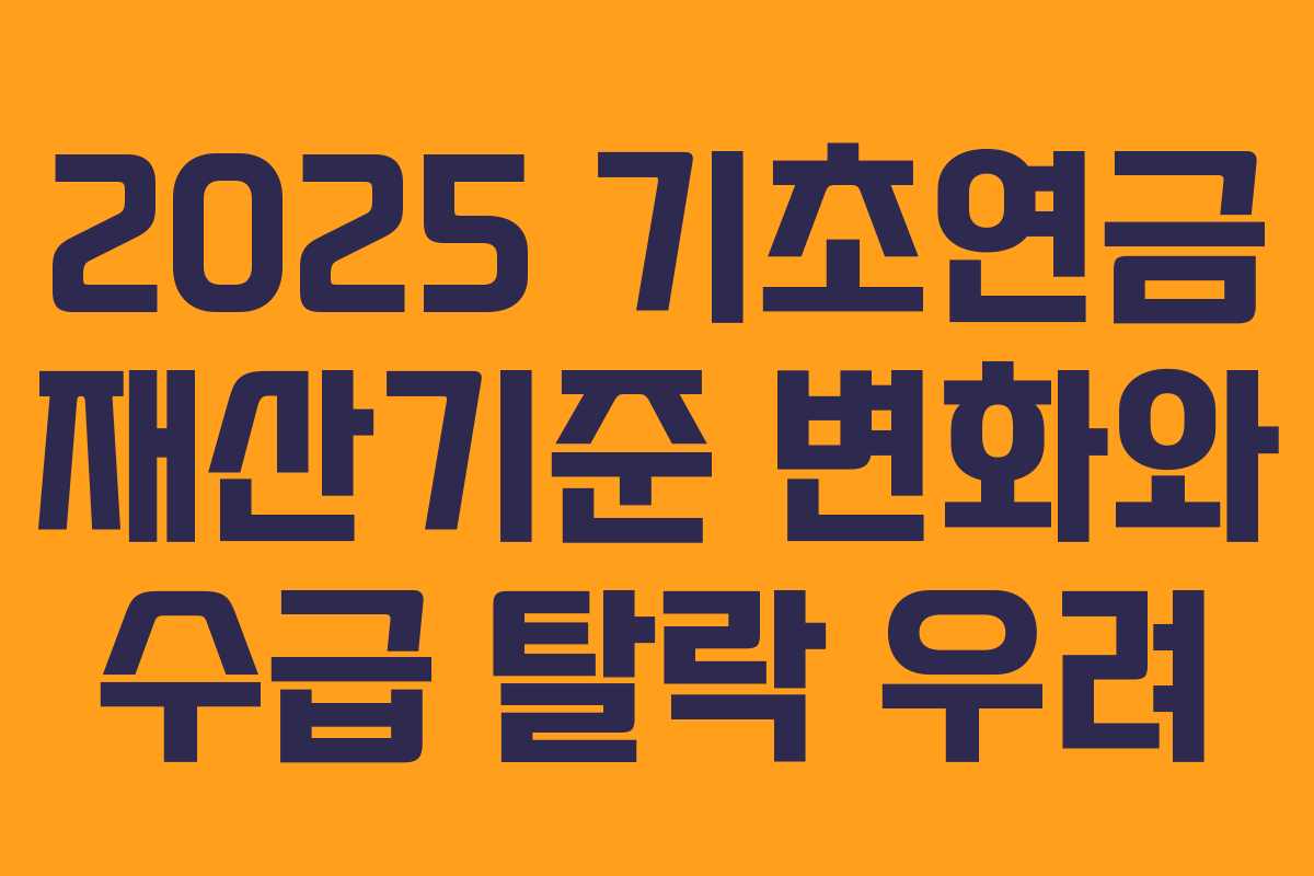 2025 기초연금 재산기준 변화와 수급 탈락 우려