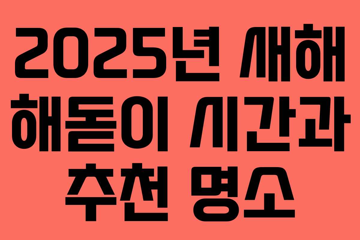 2025년 새해 해돋이 시간과 추천 명소