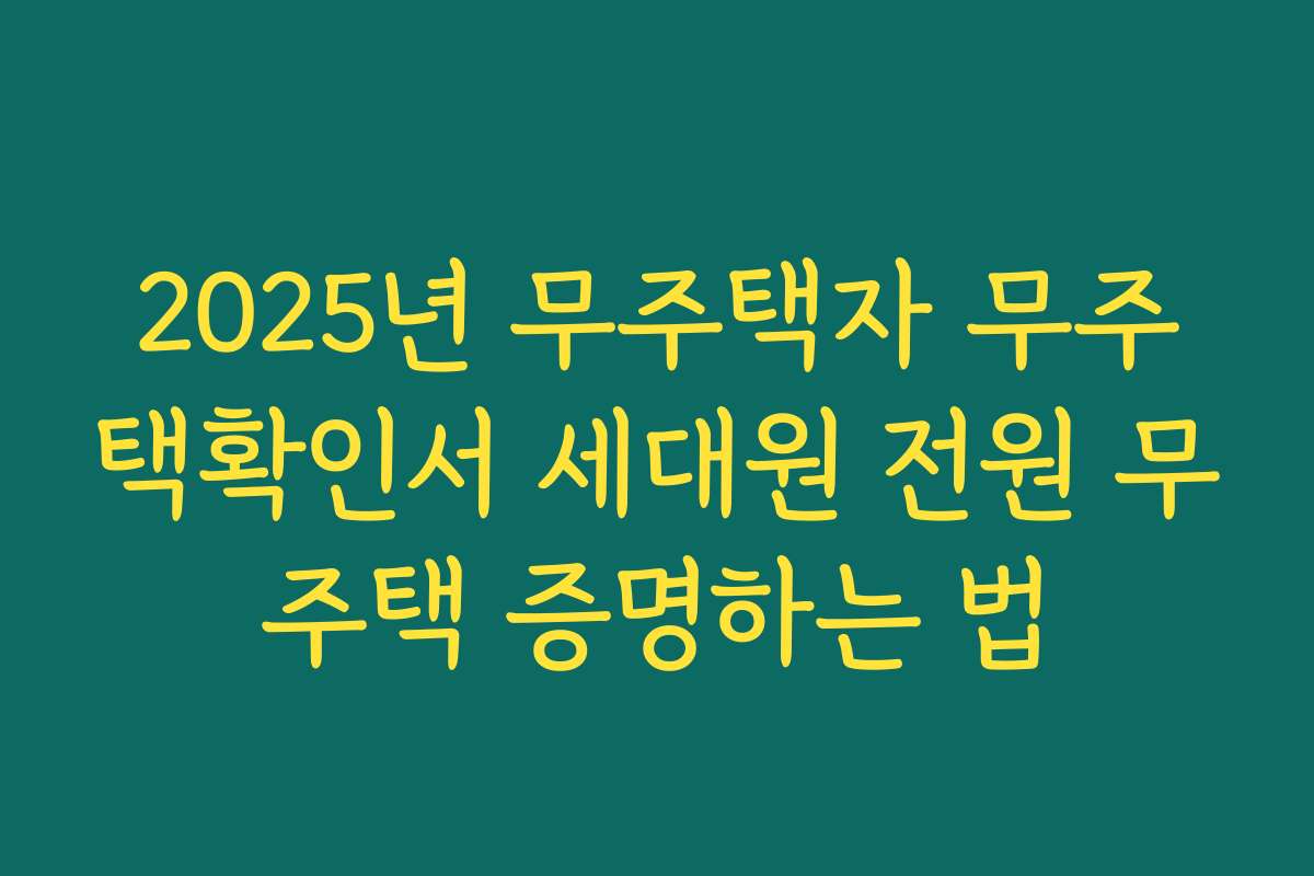 2025년 무주택자 무주택확인서 세대원 전원 무주택 증명하는 법