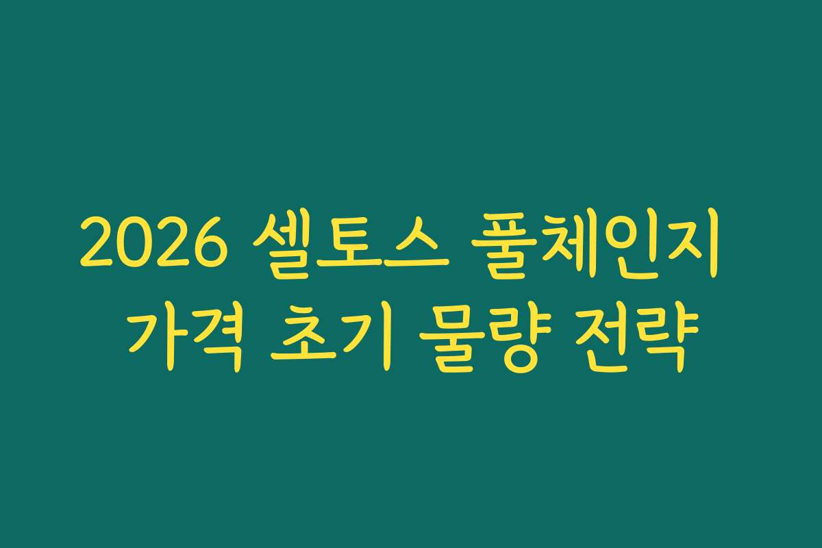 2026 셀토스 풀체인지 가격 초기 물량 전략