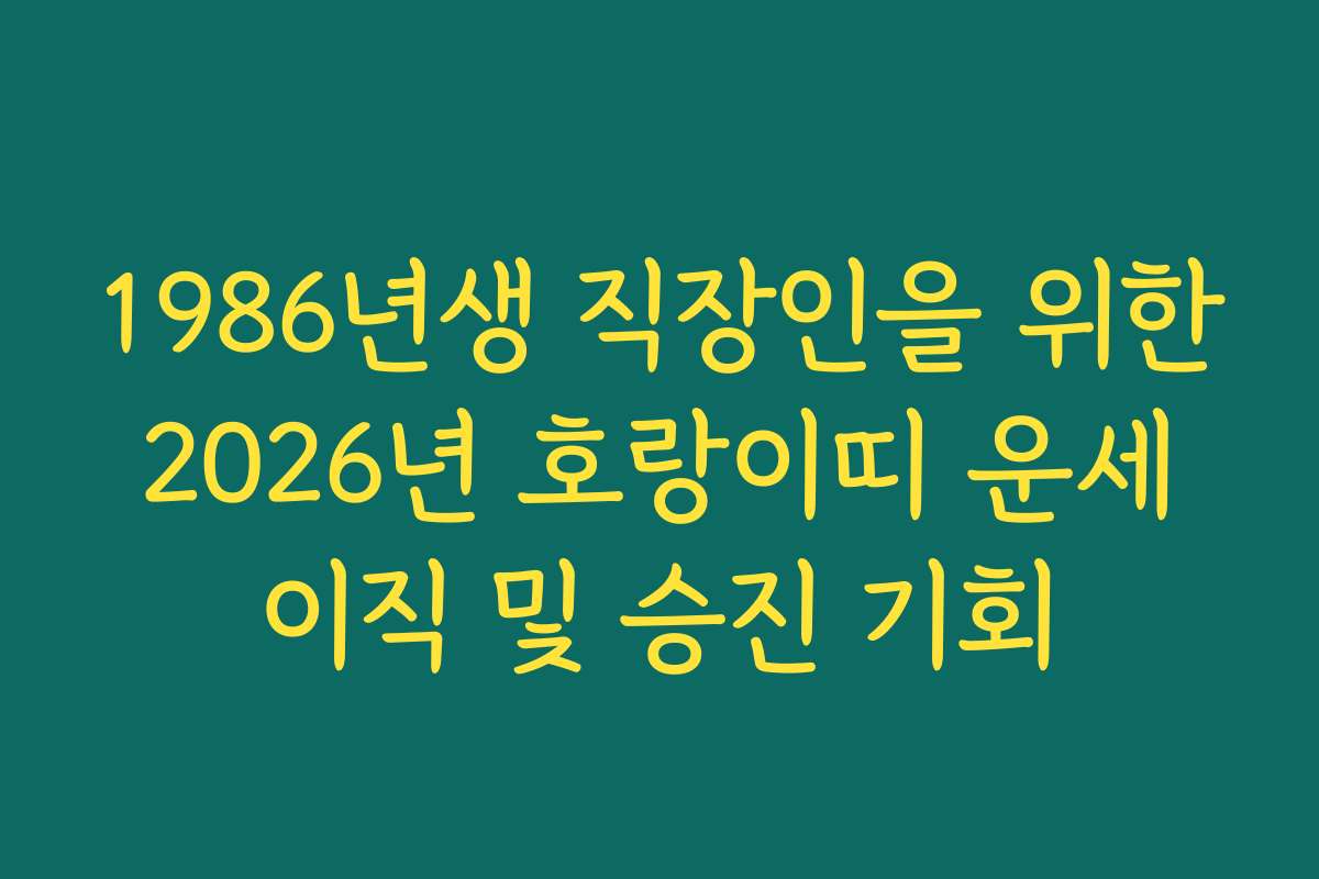 1986년생 직장인을 위한 2026년 호랑이띠 운세 이직 및 승진 기회