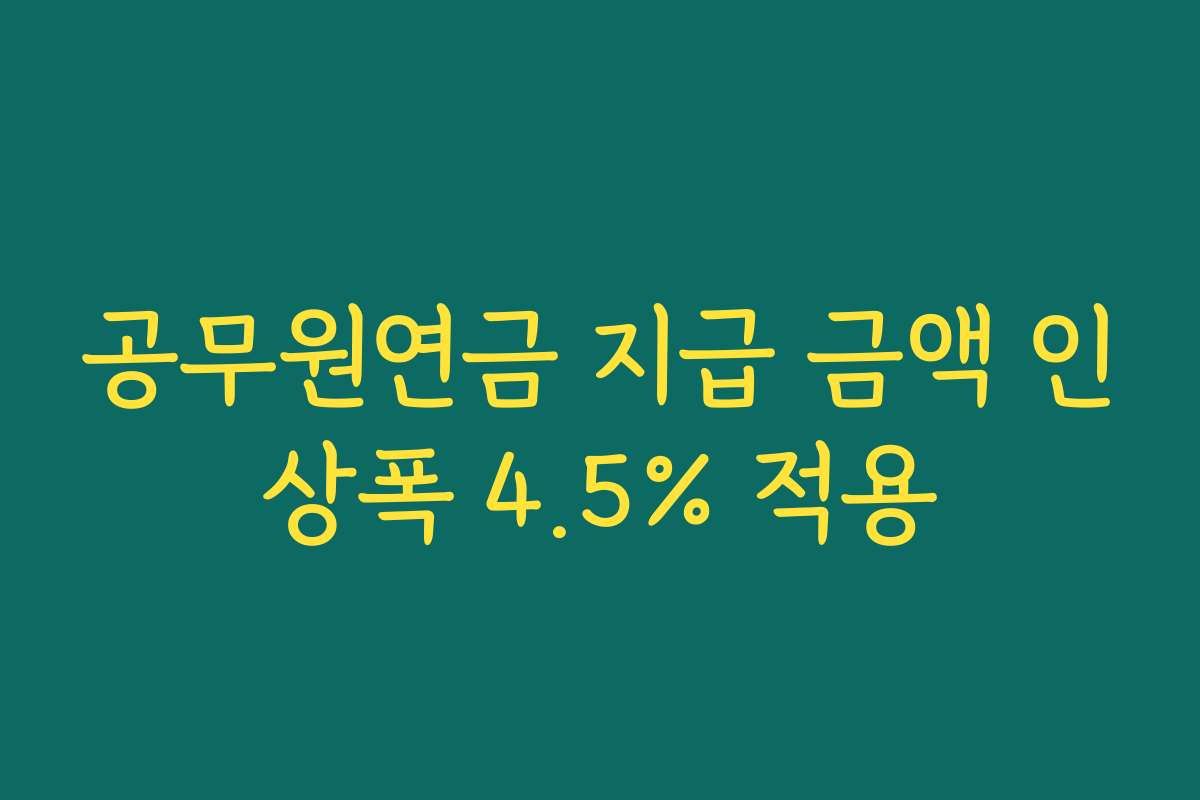 공무원연금 지급 금액 인상폭 4.5% 적용