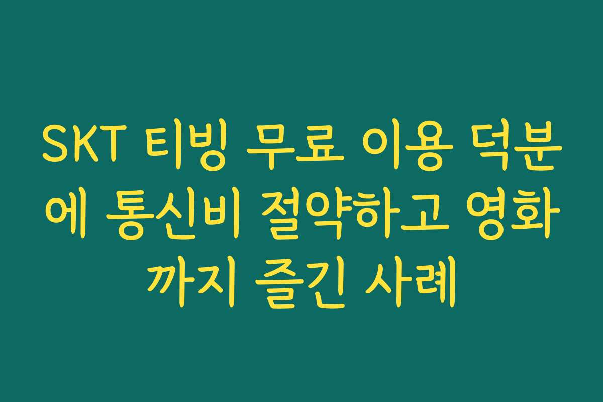 SKT 티빙 무료 이용 덕분에 통신비 절약하고 영화까지 즐긴 사례