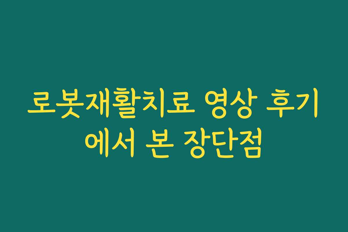 로봇재활치료 영상 후기에서 본 장단점