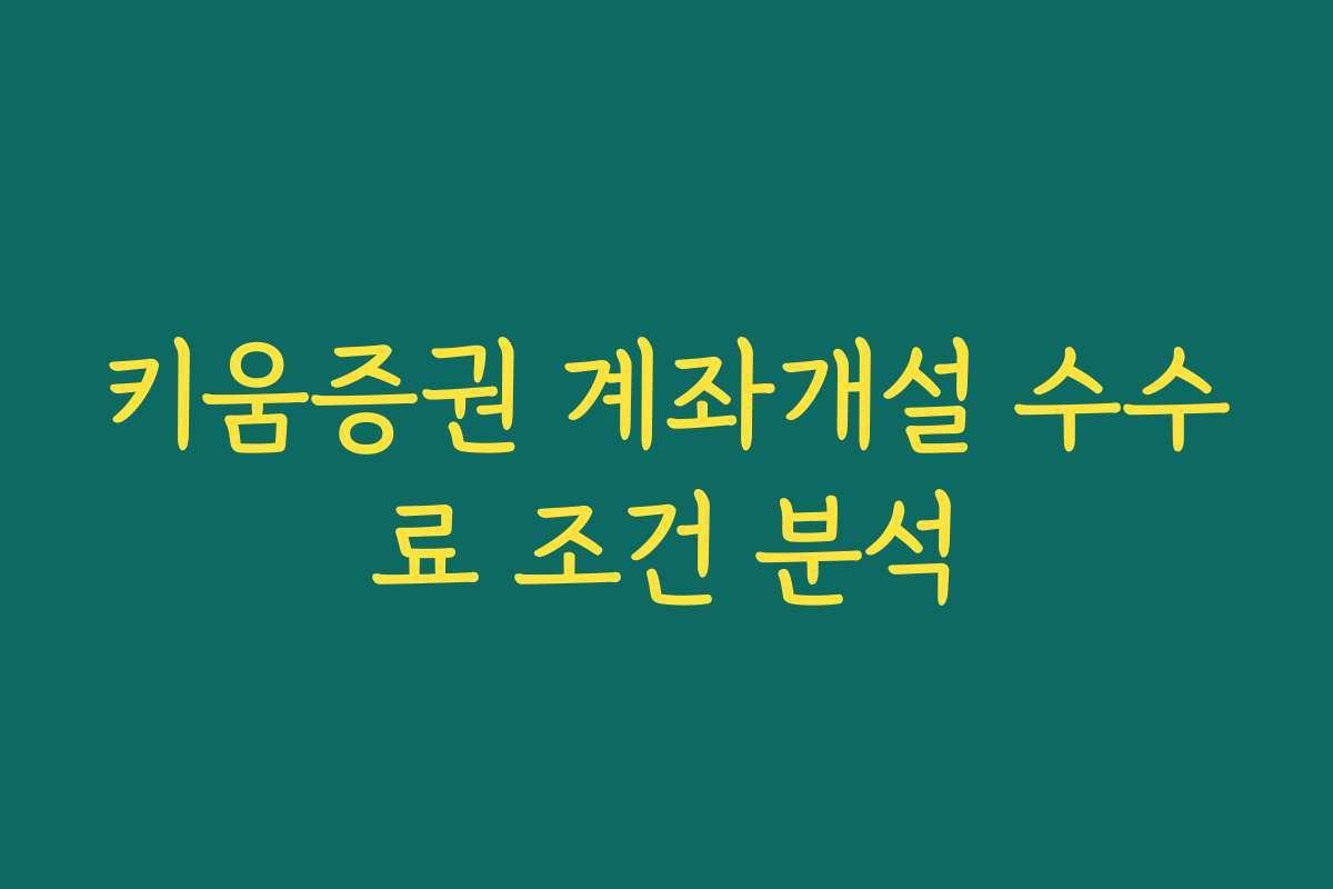 키움증권 계좌개설 수수료 조건 분석