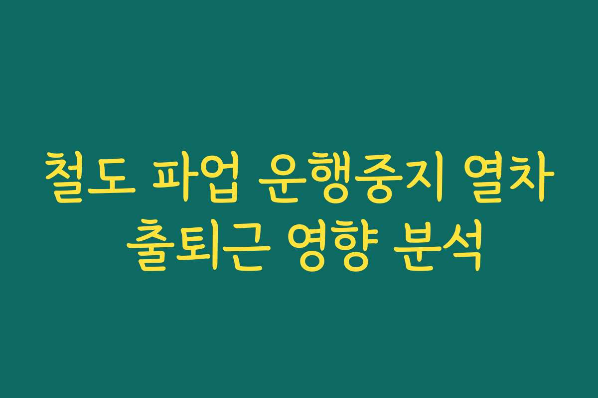 철도 파업 운행중지 열차 출퇴근 영향 분석