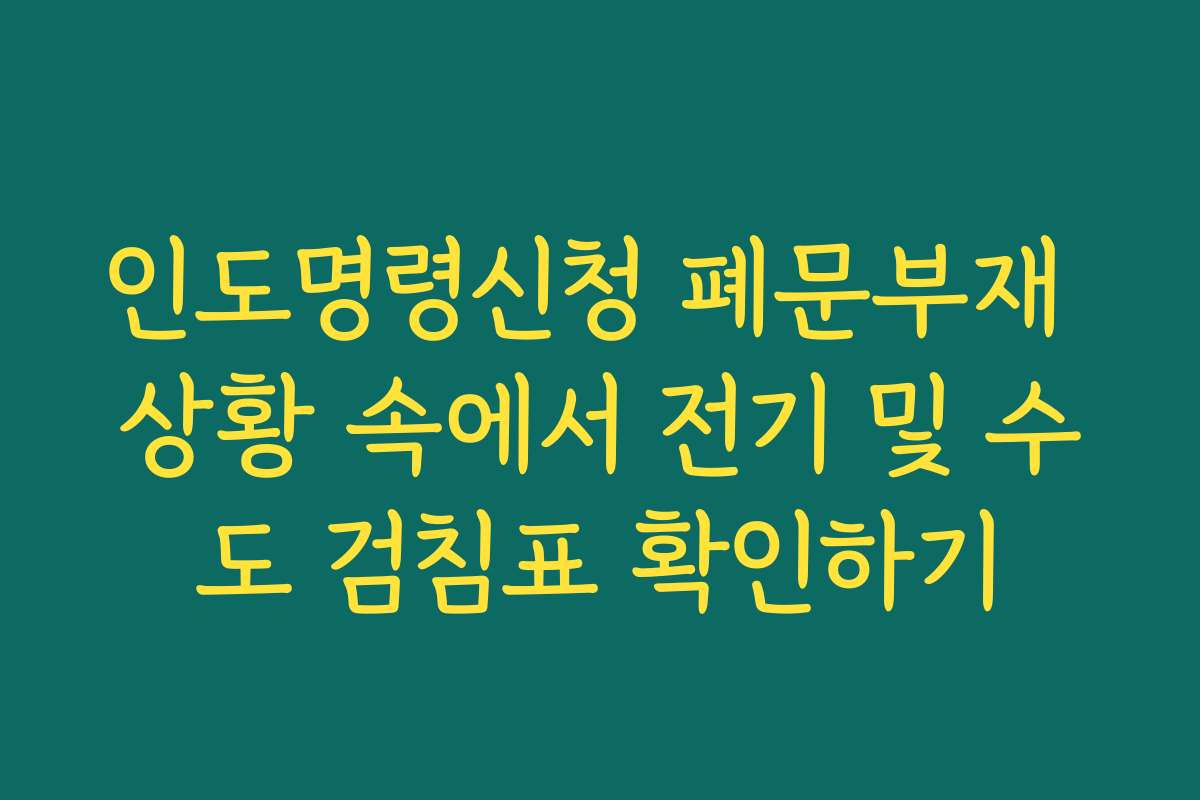 인도명령신청 폐문부재 상황 속에서 전기 및 수도 검침표 확인하기