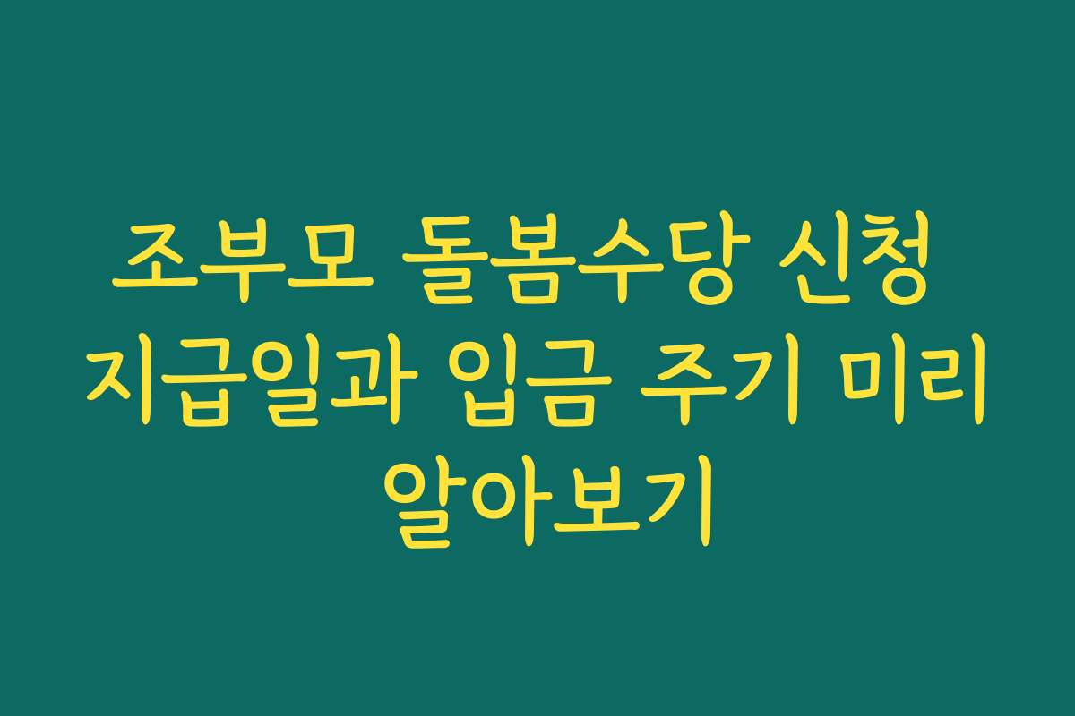 조부모 돌봄수당 신청 지급일과 입금 주기 미리 알아보기