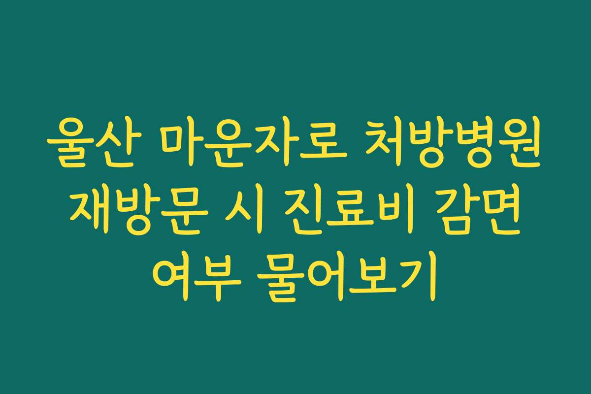 울산 마운자로 처방병원 재방문 시 진료비 감면 여부 물어보기