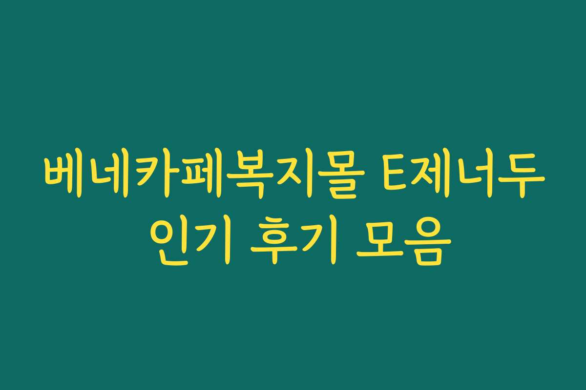 베네카페복지몰 E제너두 인기 후기 모음