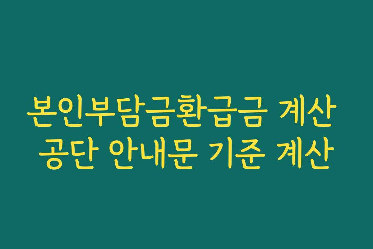 본인부담금환급금 계산 공단 안내문 기준 계산