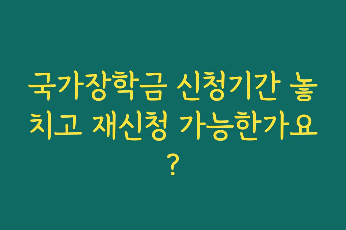 국가장학금 신청기간 놓치고 재신청 가능한가요?