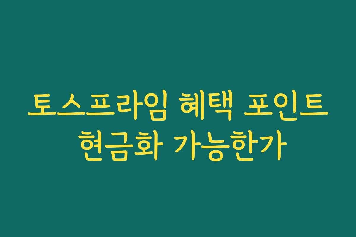 토스프라임 혜택 포인트 현금화 가능한가