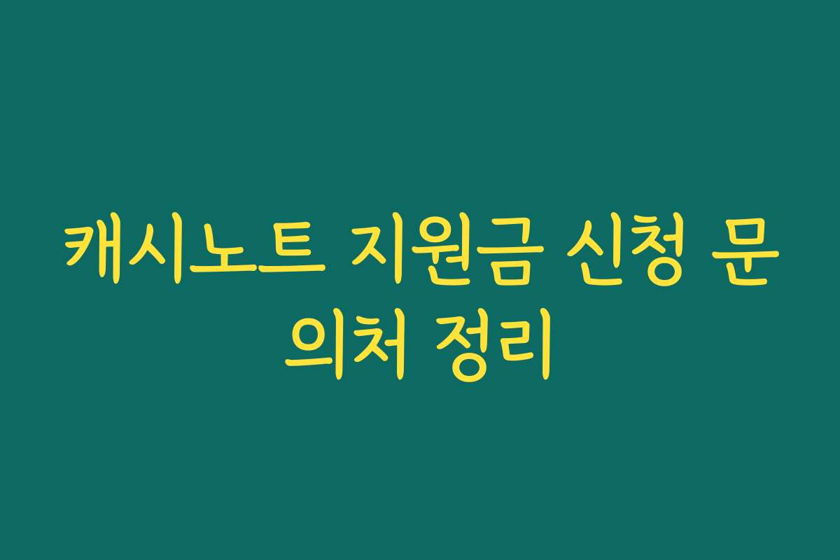 캐시노트 지원금 신청 문의처 정리