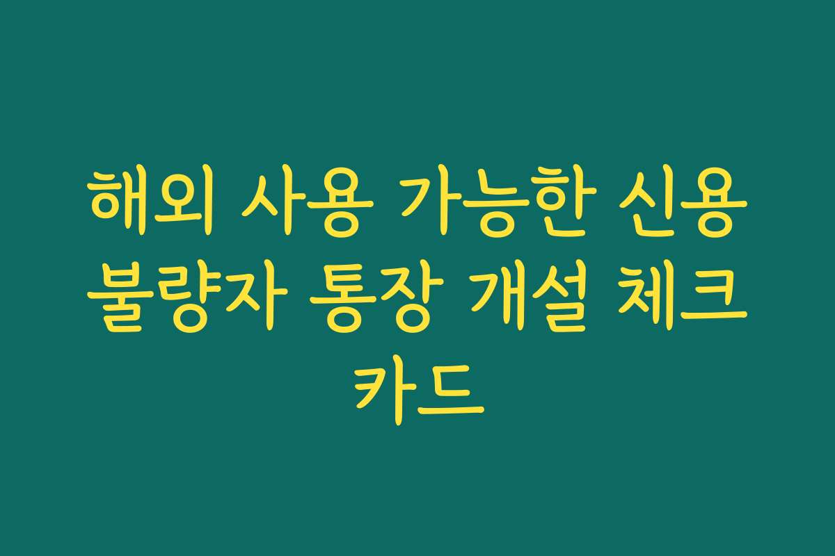해외 사용 가능한 신용불량자 통장 개설 체크카드