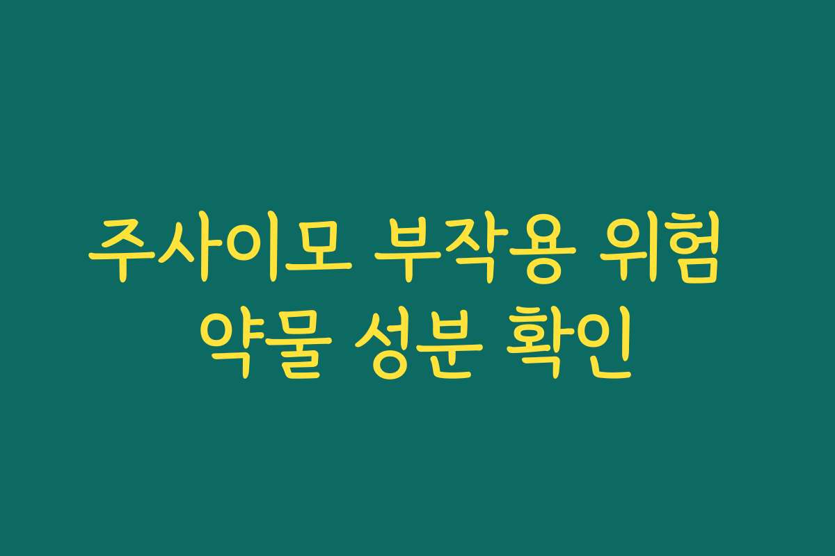주사이모 부작용 위험 약물 성분 확인