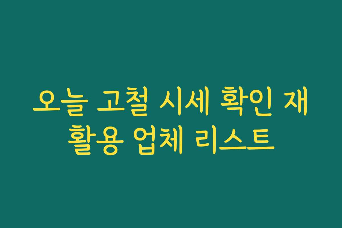 오늘 고철 시세 확인 재활용 업체 리스트