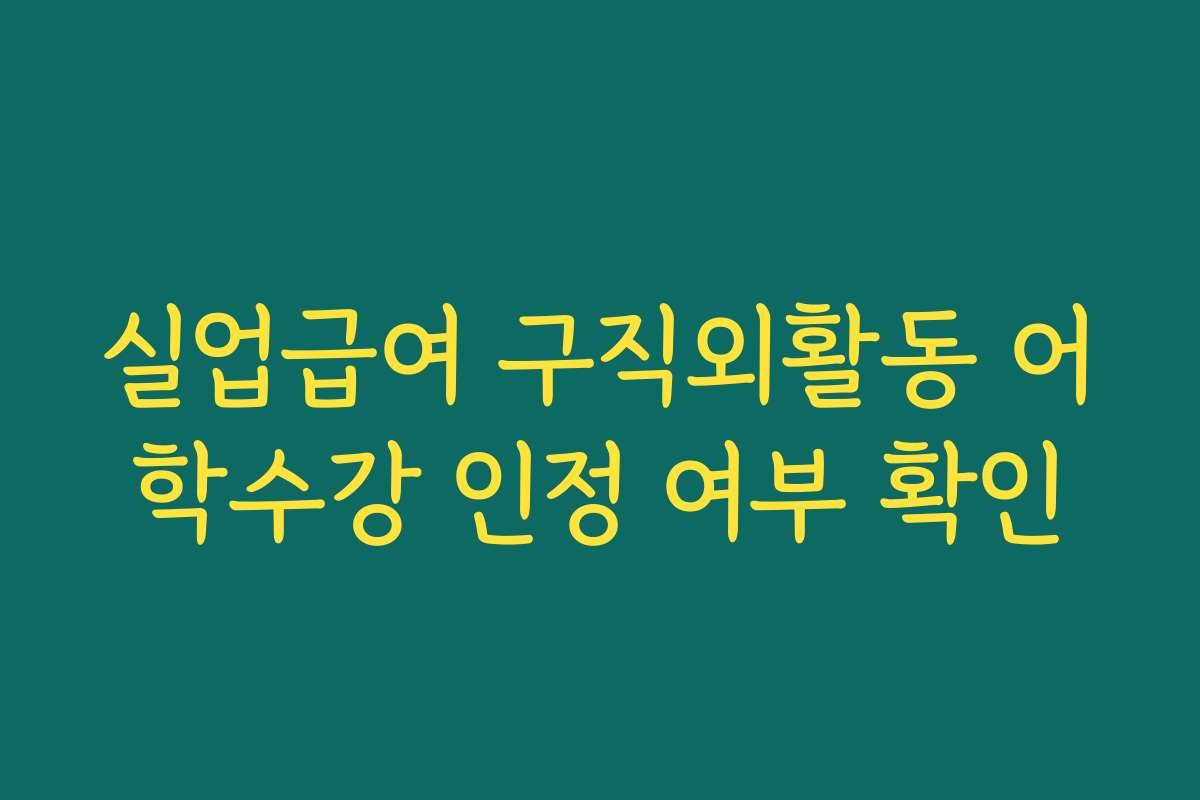 실업급여 구직외활동 어학수강 인정 여부 확인