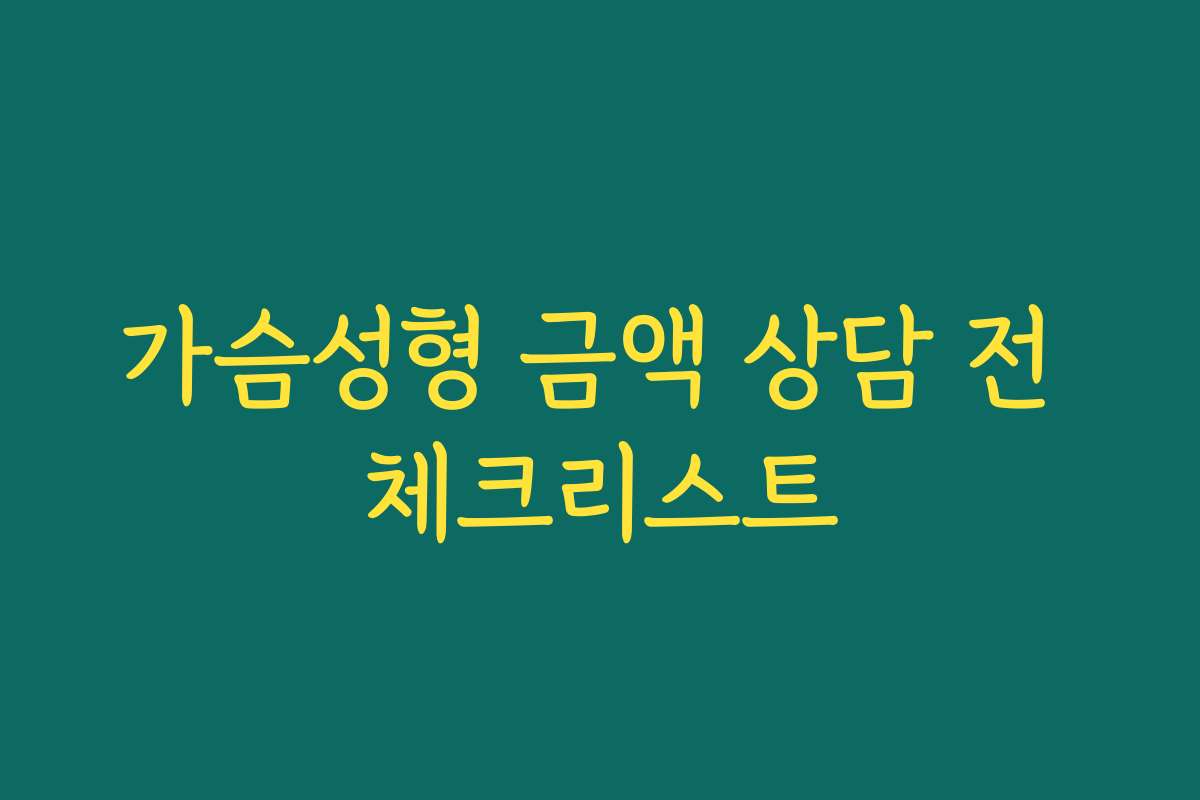 가슴성형 금액 상담 전 체크리스트