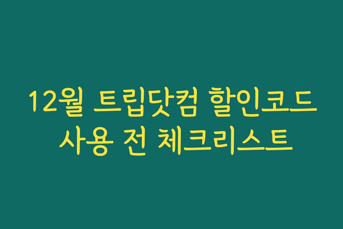 12월 트립닷컴 할인코드 사용 전 체크리스트