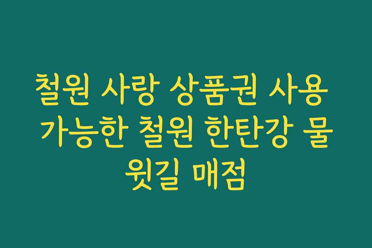 철원 사랑 상품권 사용 가능한 철원 한탄강 물윗길 매점