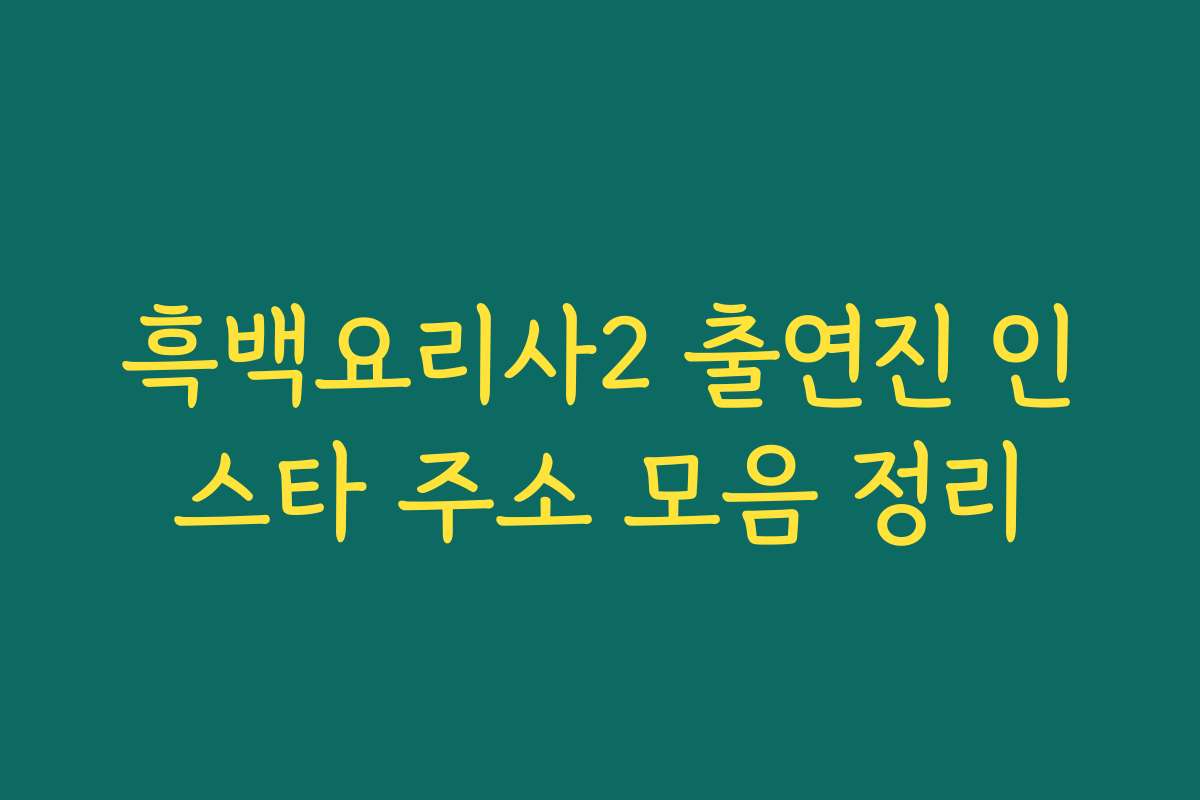 흑백요리사2 출연진 인스타 주소 모음 정리