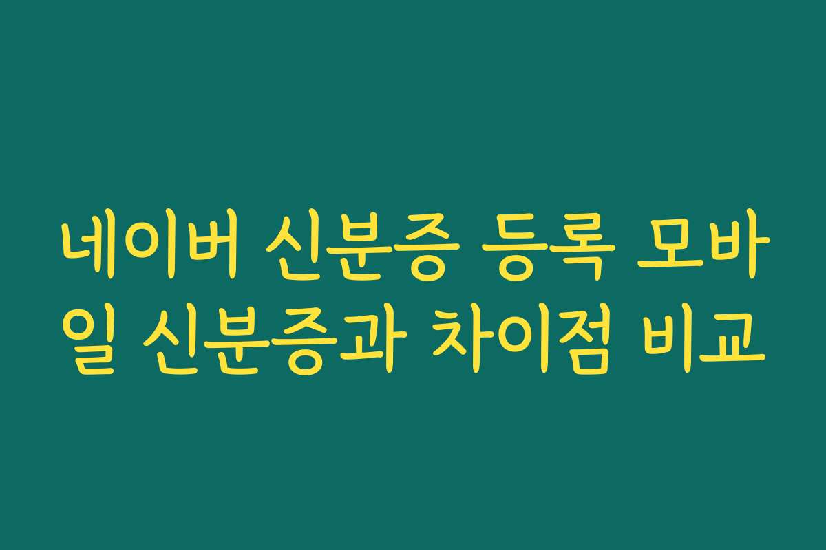네이버 신분증 등록 모바일 신분증과 차이점 비교
