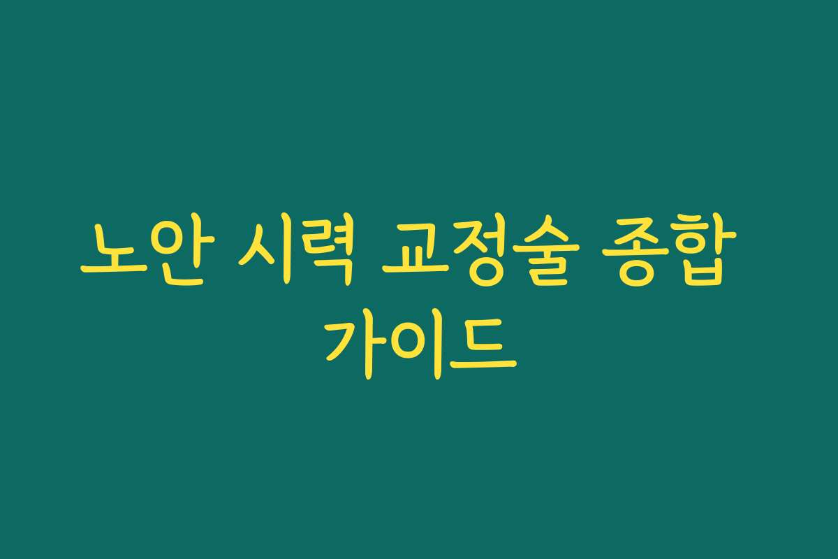 노안 시력 교정술 종합 가이드